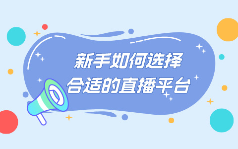 新手如何选择合适的直播平台：详细教程